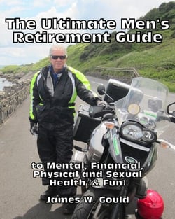 The Ultimate Men's Retirement Guide to Mental, Financial, Physical and Sexual Health (&amp; Fun)