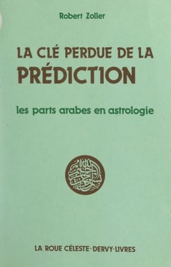 La clé perdue de la prédiction - Les parts arabes en astrologie