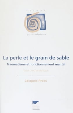 La Perle et le grain de sable : traumatisme et fonctionnement mental - Essai psychanalytique