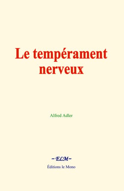 Le tempérament nerveux - Éléments d’une psychologie individuelle et application à la psychothérapie