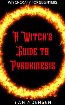 A Witch’s Guide to Pyrokinesis - Witchcraft for Beginners, #7