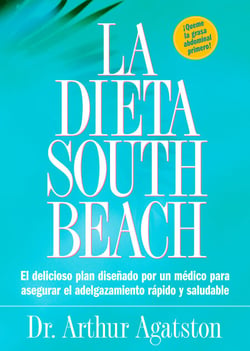 La Dieta South Beach - El delicioso plan disenado por un medico para asegurar el adelgazamiento rapido y saludable