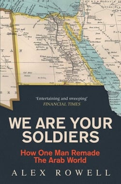 We Are Your Soldiers - How One Man Remade the Arab World