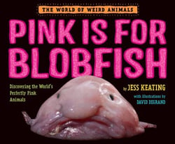Pink Is For Blobfish - Discovering the World's Perfectly Pink Animals