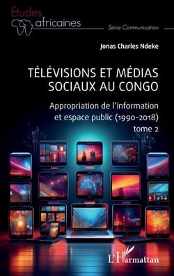 Télévisions et médias sociaux au Congo - Appropriation de l’information et espace public (1990-2018) tome 2