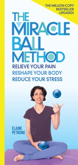 The Miracle Ball Method, Revised Edition - Relieve Your Pain, Reshape Your Body, Reduce Your Stress