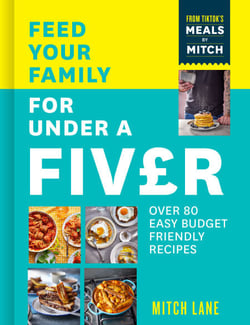 Feed Your Family for Under a Fiver - Over 80 budget-friendly, super simple recipes for the whole family from TikTok star Meals by Mitch