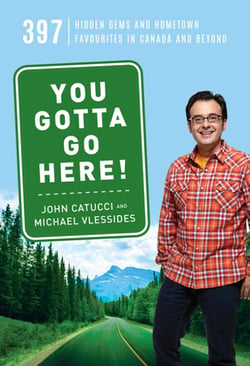 You Gotta Go Here! - 397 Hidden Gems and Hometown Favourites in Canada and Beyond