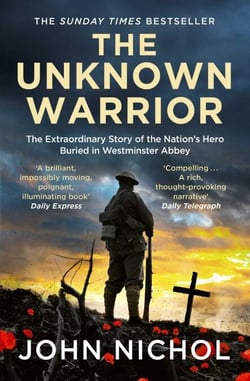 The Unknown Warrior - The Extraordinary Story of the Nation's Hero Buried in Westminster Abbey