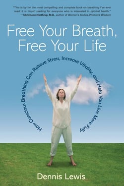 Free Your Breath, Free Your Life - How Conscious Breathing Can Relieve Stress, Increase Vitality, and Help You Live More Fully
