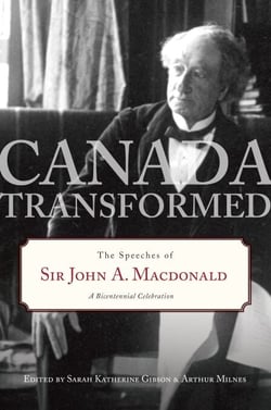 Canada Transformed - The Speeches of Sir John A. Macdonald