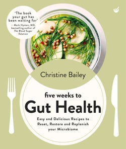 Five Weeks to Gut Health - Easy and delicious recipes to reset, restore and replenish your microbiome