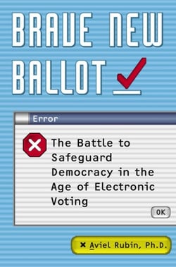 Brave New Ballot - The Battle to Safeguard Democracy in the Age of Electronic Voting