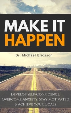 Make it Happen: Develop Self-Confidence, Overcome Anxiety, Stay Motivated &amp; Achieve Your Goals