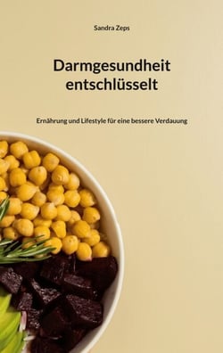 Darmgesundheit entschlüsselt - Ernährung und Lifestyle für eine bessere Verdauung