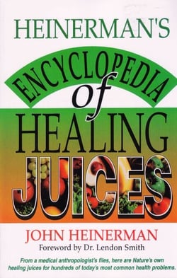 Heinerman's Encyclopedia of Healing Juices - From a Medical Anthropologist's Files, Here Are Nature's Own Healing Juices for Hundreds of Today's Most Common Health Problems