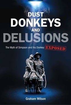 Dust Donkeys and Delusions - The Myth of Simpson and his Donkey Exposed