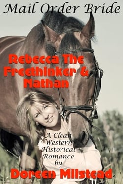 Mail Order Bride: Rebecca The Freethinker &amp; Nathan  (A Clean Western Historical Rancher)