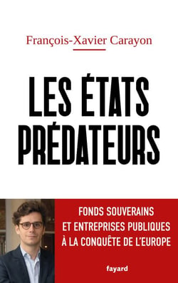 Les États prédateurs - Fonds souverains et entreprises publiques à la conquête de l'Europe