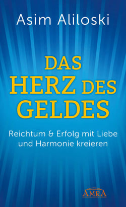 Das Herz des Geldes - Reichtum &amp; Erfolg mit Liebe und Harmonie kreieren