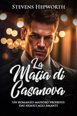 La mafia di Casanova: Un romanzo mafioso proibito: dai nemici agli amanti