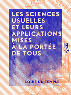Les Sciences usuelles et leurs applications mises à la portée de tous - Arithmétique, géométrie, physique, chimie, mécanique...