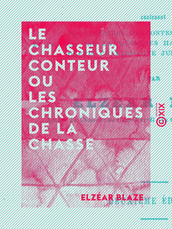 Le Chasseur conteur ou les Chroniques de la chasse - Contenant des histoires, des contes, des anecdotes depuis Charlemagne jusqu'à nos jours
