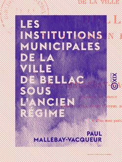Les Institutions municipales de la ville de Bellac sous l'ancien régime