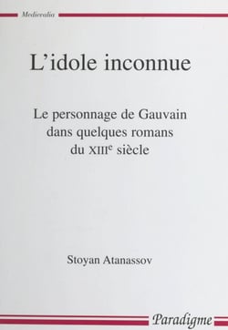 L'idole inconnue - Le personnage de Gauvain dans quelques romans du XIIIe siècle
