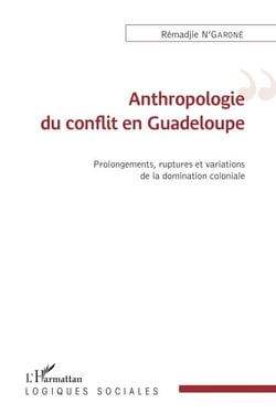 Anthropologie du conflit en Guadeloupe - Prolongements, ruptures et variations de la domincation coloniale