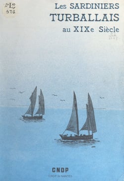 Les sardiniers turballais au XIXe siècle - Analyse de l'évolution d'un groupe de marins-pêcheurs dans son cadre géographique, social, économique et professionnel
