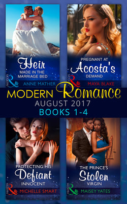 Modern Romance Collection: August 2017 Books 1 - 4 - An Heir Made in the Marriage Bed / The Prince's Stolen Virgin / Protecting His Defiant Innocent / Pregnant at Acosta's Demand
