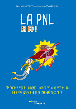 La PNL en BD ! - Améliorez vos relations, libérez-vous de vos peurs et empruntez enfin le chemin du succès