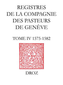 Registres de la Compagnie des pasteurs de Genève au temps de Calvin - Tome IV, 1575-1582