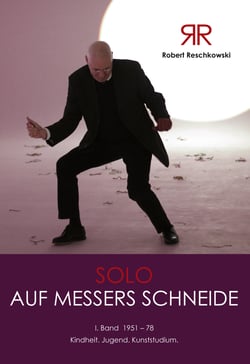 Robert Reschkowski Solo auf Messers Schneide - 1. Band 1951-78 Kindheit.Jugend.Kunststudium