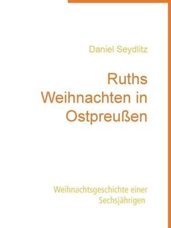 Ruths Weihnachten in Ostpreußen - Weihnachtsgeschichte einer Sechsjährigen