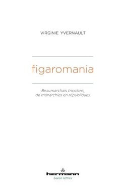 Figaromania - Beaumarchais tricolore, de monachies en républiques (XVIIIe-XIXe siècles)