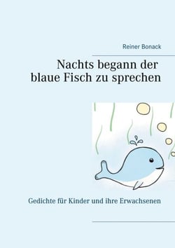 Nachts begann der blaue Fisch zu sprechen - Gedichte für Kinder und ihre Erwachsenen