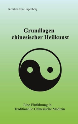 Grundlagen chinesischer Heilkunst - Eine Einführung in Traditionelle Chinesische Medizin