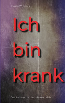 Ich bin krank - Geschichten, die das Leben schrieb
