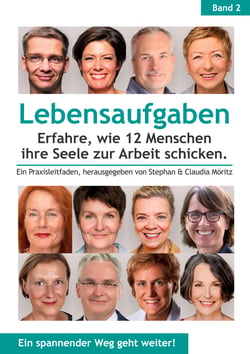 Lebensaufgaben - Erfahre, wie 12 Menschen ihre Seele zur Arbeit schicken. - Ein Praxisleitfaden, herausgegeben von Stephan &amp; Claudia Möritz