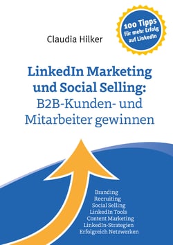LinkedIn Marketing und Social Selling: B2B-Kunden- und Mitarbeiter gewinnen - Branding, Recruiting,Social Selling, LinkedIn Tools, Content Marketing, LinkedIn-Strategien, Erfolgreich Netzwerken