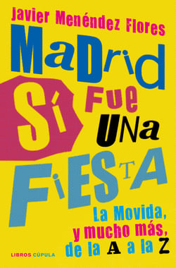 Madrid sí fue una fiesta - La Movida, y mucho más, de la A a la Z
