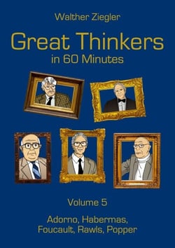 Great Thinkers in 60 Minutes - Volume 5 - Adorno, Habermas, Foucault, Rawls, Popper
