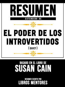 Resumen Extendido De El Poder De Los Introvertidos (Quiet) – Basado En El Libro De Susan Cain
