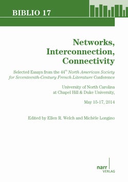 Networks, Interconnection, Connectivity - Selected Essays from the 44th North American Society for Seventeenth-Century French Literature Conference, University of North Carolina at Chapel Hill &amp; Duke University May 15-17, 2014