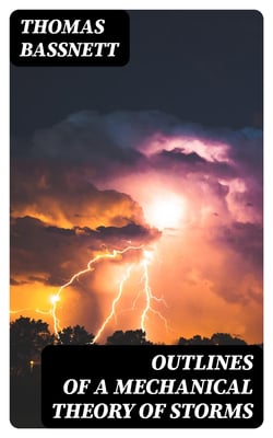 Outlines of a Mechanical Theory of Storms - Containing the True Law of Lunar Influence