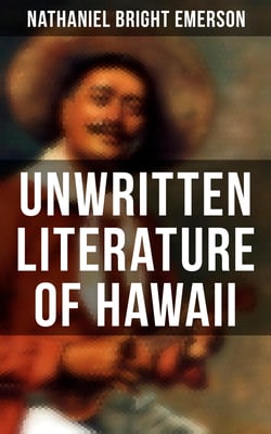 Unwritten Literature of Hawaii - The Sacred Songs of the Hula