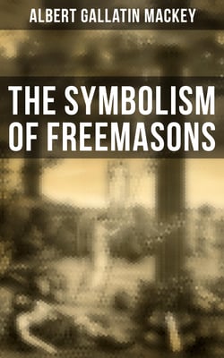 The Symbolism of Freemasons - Illustrating and Explaining Its