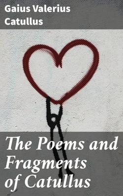 The Poems and Fragments of Catullus - Translated in the Metres of the Original
